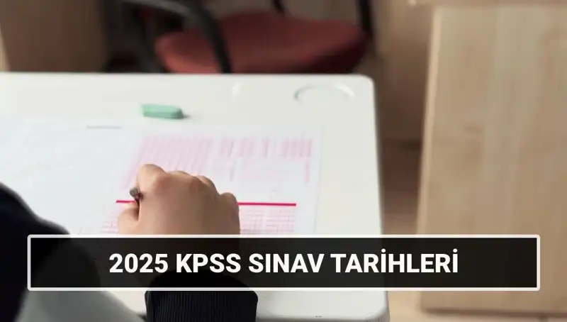 2025 KPSS Sınav Tarihleri Açıklandı: Genel Kültür-Yetenek ve Alan Bilgisi Detayları