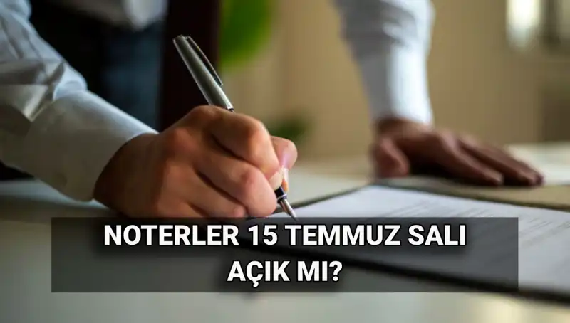 15 Temmuz’da Noterler Açık mı? Tatil Durumu Nedir?