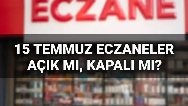 15 Temmuz'da Eczaneler Açık mı? Merak Edilen Her Şey Burada