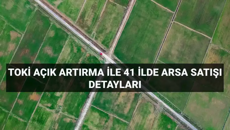 TOKİ'nin 306 Arsa Satışı: Açık Artırma Tarihi ve Detayları Açıklandı