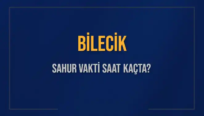Bilecik Sahur Vakti: 8 Mart 2025 İçin Sahur Saatleri Neler?